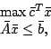 \begin{displaymath}\begin{array}{l} \max \bar{c}^T \bar{x} \\ \bar{A}\bar{x} \le \bar{b}, \end{array}\end{displaymath}