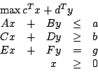 \begin{displaymath}\begin{array}{rcccl} \multicolumn{5}{l}{\max c^T x + d^T y} \...
...& \ge & b \\ Ex & + & Fy & = & g \\ & & x & \ge & 0 \end{array}\end{displaymath}