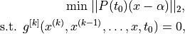 \text{min  } ||P(t_0)(x-\alpha)||_2,

 \text{s.t.  } g^{[k]}(x^{(k)},x^{(k-1)},\ldots,x,t_0) = 0,