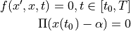 f(x',x,t) = 0, t \in [t_0,T]

\Pi (x(t_0)-\alpha) = 0